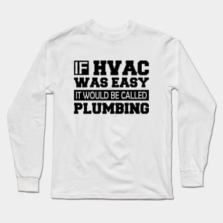 HVAC - If HVAC was easy it would be  called plumbing Long Sleeve T-Shirt